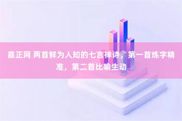嘉正网 两首鲜为人知的七言禅诗，第一首炼字精准，第二首比喻生动